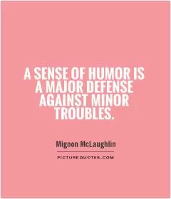 A sense of humor is a major defense against minor troubles Picture Quote #1