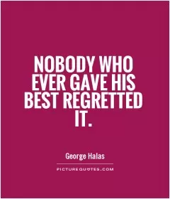 Nobody who ever gave his best regretted it Picture Quote #1