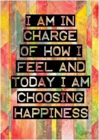 I am in charge of how i feel and today i am choosing happiness Picture Quote #1