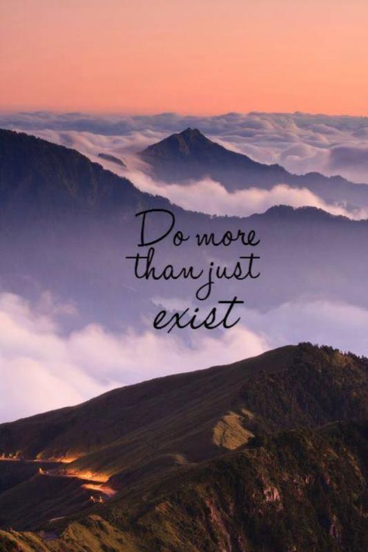 Do more than just exist Picture Quote #4