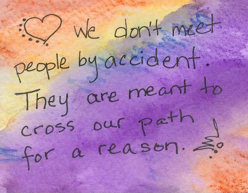 We don't meet people by accident, they are meant to cross our path for a reason Picture Quote #3