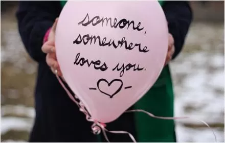 Someone, somewhere loves you Picture Quote #1