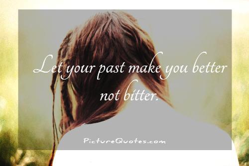Let your past make you better not bitter Picture Quote #2