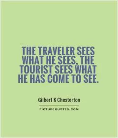 The traveler sees what he sees, the tourist sees what he has come to see Picture Quote #1