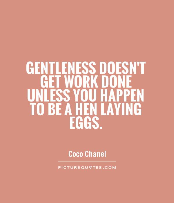 Gentleness doesn't get work done unless you happen to be a hen laying eggs Picture Quote #1