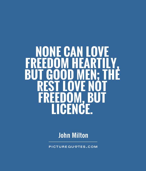 None can love freedom heartily, but good men; the rest love not freedom, but licence Picture Quote #1