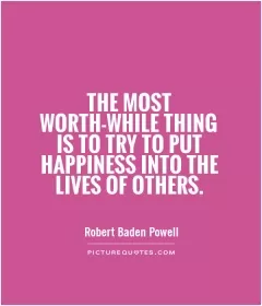 The most worth-while thing is to try to put happiness into the lives of others Picture Quote #1