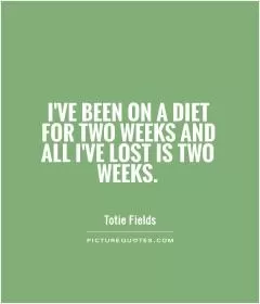 I've been on a diet for two weeks and all I've lost is two weeks Picture Quote #1