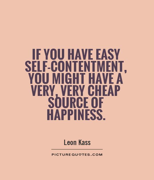 If you have easy self-contentment, you might have a very, very cheap source of happiness Picture Quote #1