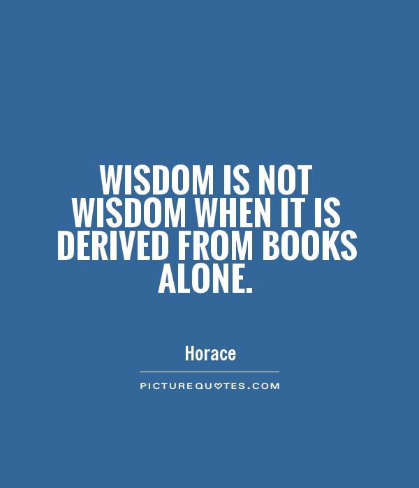 Wisdom is not wisdom when it is derived from books alone Picture Quote #1