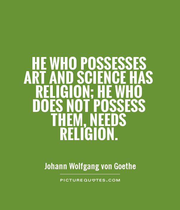 He who possesses art and science has religion; he who does not possess them, needs religion Picture Quote #1