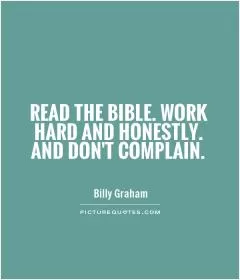 Read the Bible. Work hard and honestly. And don't complain Picture Quote #1