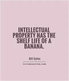 Intellectual property has the shelf life of a banana Picture Quote #1