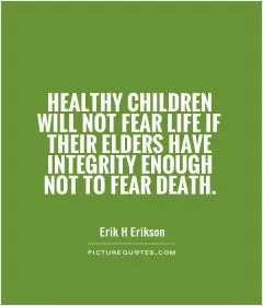 Healthy children will not fear life if their elders have integrity enough not to fear death Picture Quote #1
