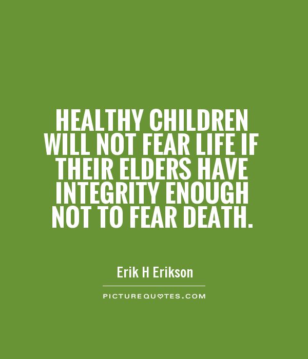 Healthy children will not fear life if their elders have integrity enough not to fear death Picture Quote #1