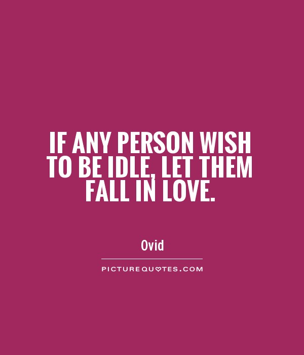 If any person wish to be idle, let them fall in love Picture Quote #1