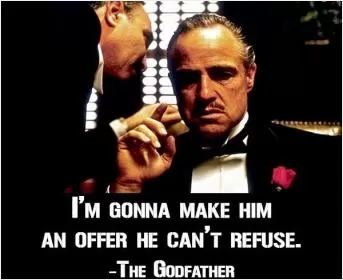 I'm gonna make him an offer he can't refuse Picture Quote #1