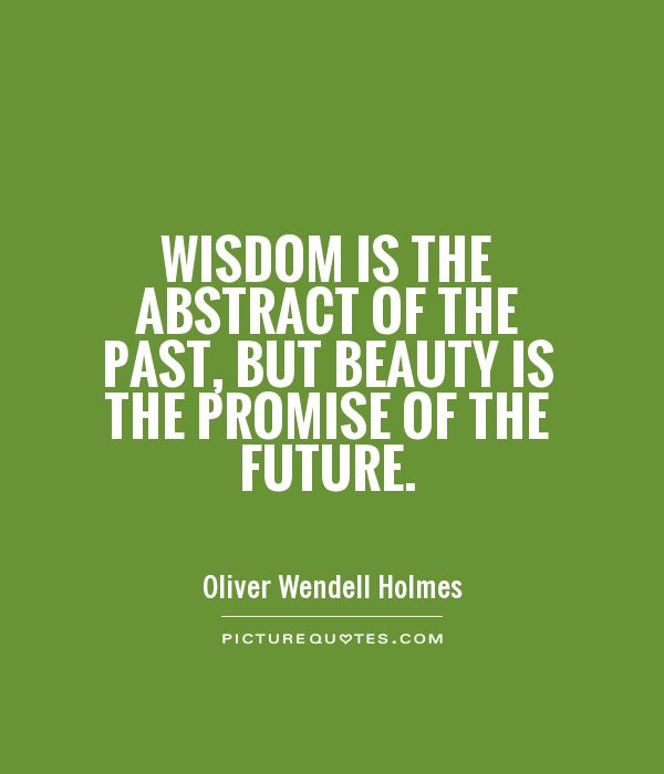 Wisdom is the abstract of the past, but beauty is the promise of the future Picture Quote #1