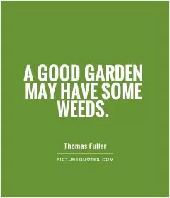 A good garden may have some weeds Picture Quote #1