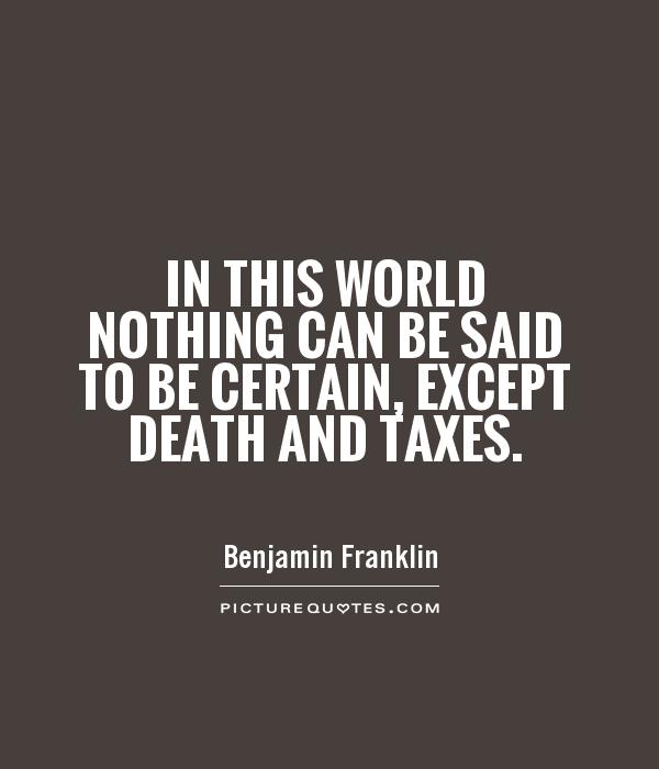 In this world nothing can be said to be certain, except death and taxes Picture Quote #1