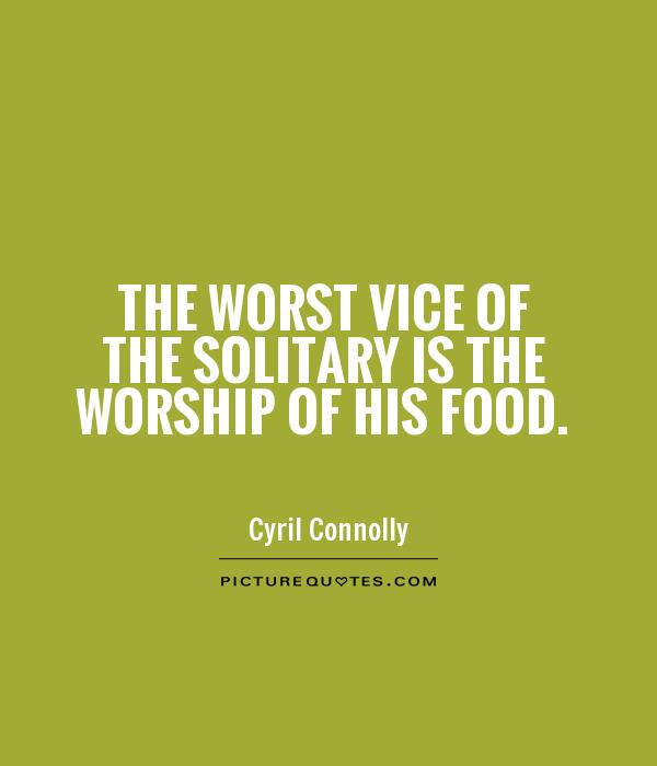 The worst vice of the solitary is the worship of his food Picture Quote #1