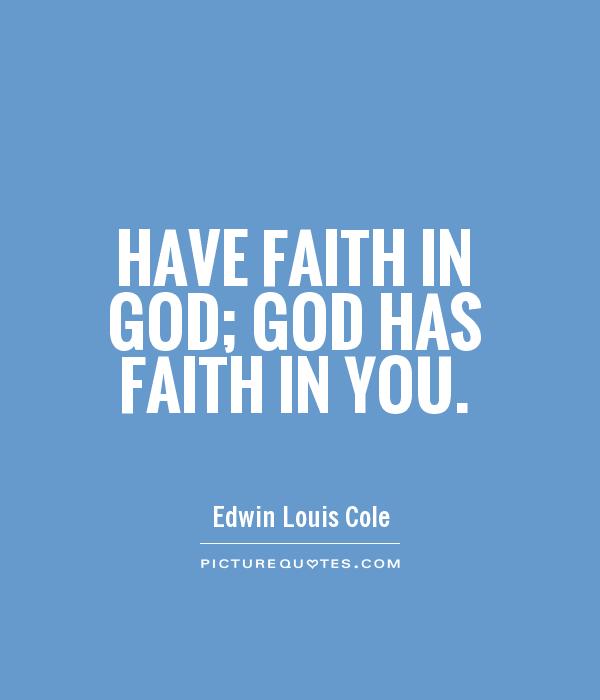 Have faith in God; God has faith in you Picture Quote #1