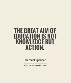 The great aim of education is not knowledge but action Picture Quote #1