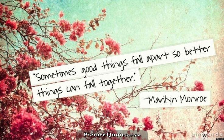 Sometimes good things fall apart so better things can fall together Picture Quote #1