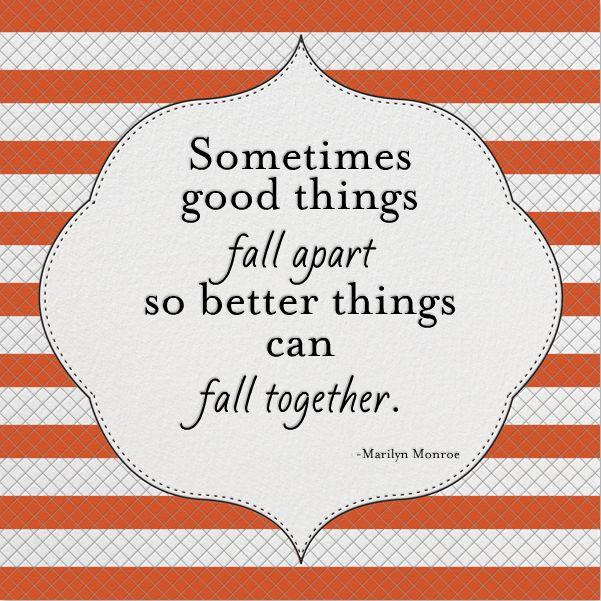 Sometimes good things fall apart so better things can fall together Picture Quote #2