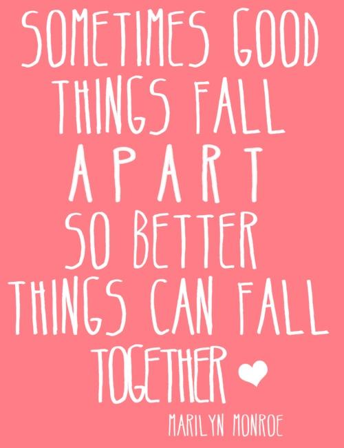 Sometimes good things fall apart so better things can fall together Picture Quote #3