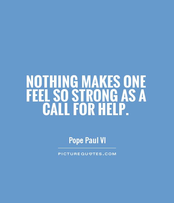Nothing makes one feel so strong as a call for help Picture Quote #1