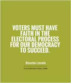 Voters must have faith in the electoral process for our democracy to succeed Picture Quote #1