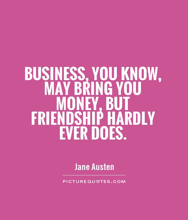 Business, you know, may bring you money, but friendship hardly ever does Picture Quote #1