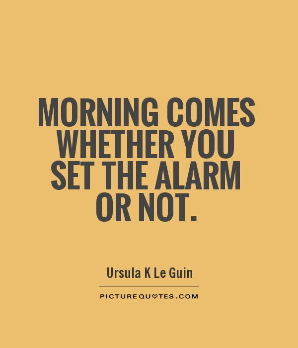 Morning comes whether you set the alarm or not Picture Quote #1
