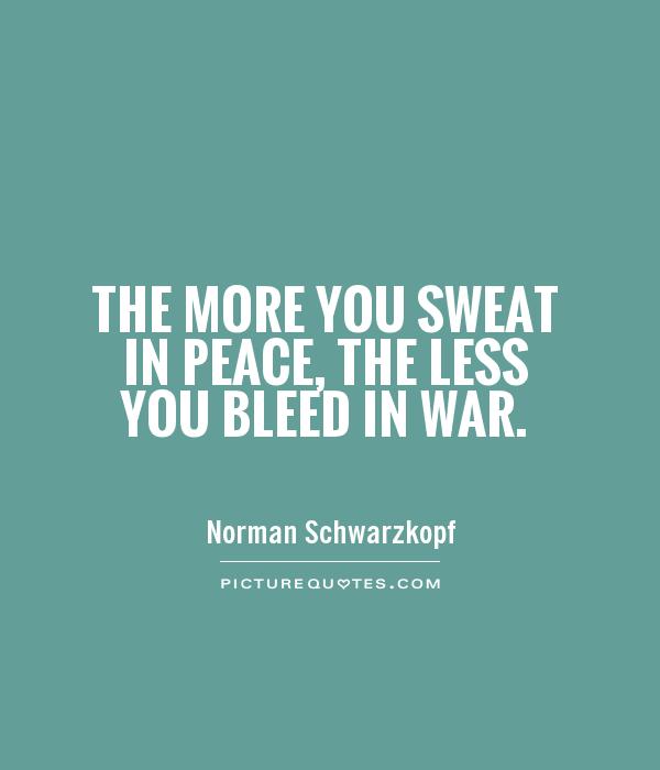 The more you sweat in peace, the less you bleed in war Picture Quote #1