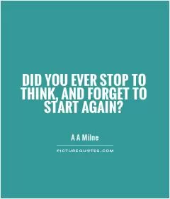Did you ever stop to think, and forget to start again? Picture Quote #1
