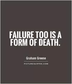 Failure too is a form of death Picture Quote #1