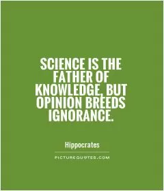 Science is the father of knowledge, but opinion breeds ignorance Picture Quote #1