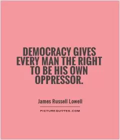Democracy gives every man the right to be his own oppressor Picture Quote #1