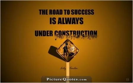 The road to success is always under construction Picture Quote #5