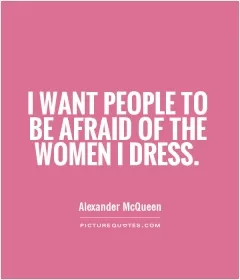 I want people to be afraid of the women I dress Picture Quote #1