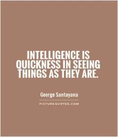 Intelligence is quickness in seeing things as they are Picture Quote #1