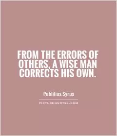 From the errors of others, a wise man corrects his own Picture Quote #1