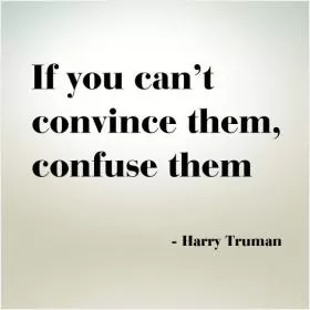If you can't convince them confuse them Picture Quote #1