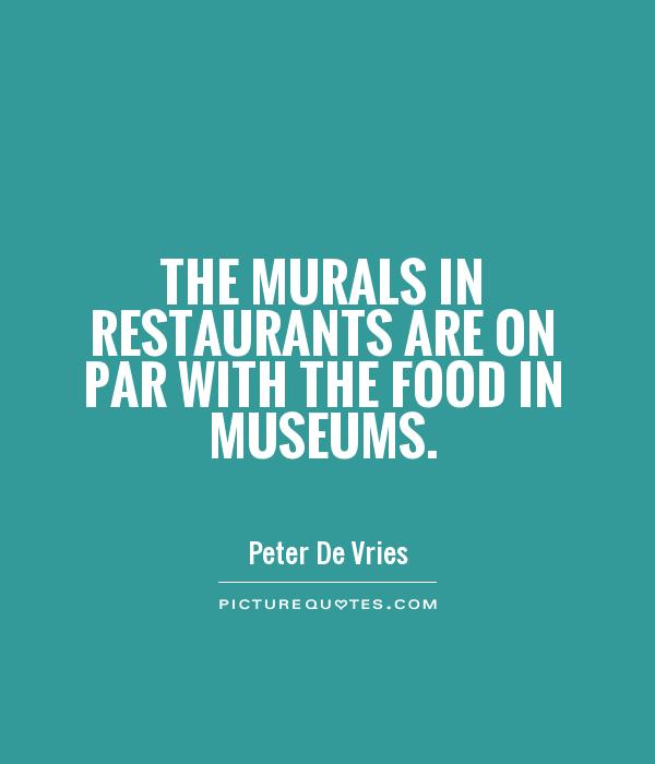 The murals in restaurants are on par with the food in museums Picture Quote #1