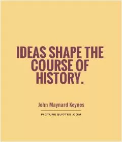 Ideas shape the course of history Picture Quote #1