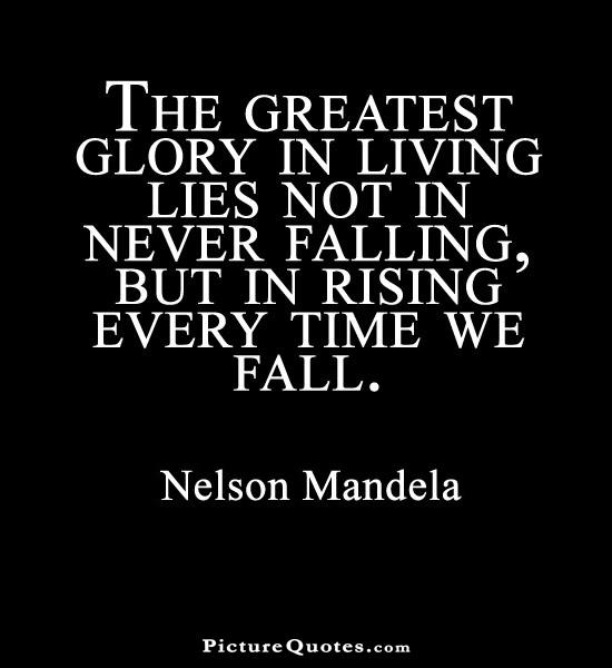 The greatest glory in living lies not in never falling but in rising every time we fall Picture Quote #1