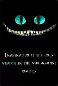 Imagination is the only weapon in the war against reality Picture Quote #1