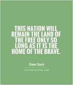This nation will remain the land of the free only so long as it is the home of the brave Picture Quote #1