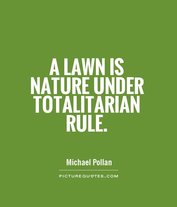 A lawn is nature under totalitarian rule Picture Quote #1